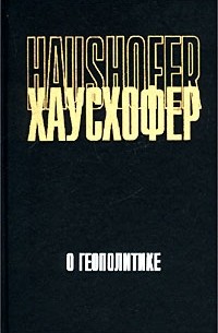 Карл Хаусхофер - О геополитике (сборник)