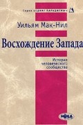 Уильям Макнилл - Восхождение Запада. История человеческого сообщества