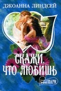 Джоанна Линдсей - Скажи, что любишь