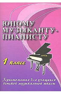 Юному музыканту-пианисту. 1 класс