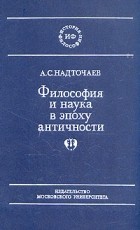 А. С. Надточаев - Философия и наука в эпоху античности