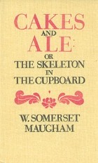 W. Somerset Maugham - Cakes and Ale: or The Skeleton in the Cupboard