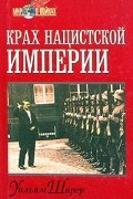 Уильям Ширер - Крах нацистской империи