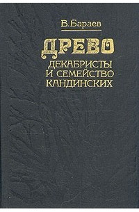 Владимир Владимирович Бараев - Древо: декабристы и семейство Кандинских