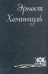 Эрнест Хемингуэй - Собрание сочинений в шести томах. Том 1 (сборник)