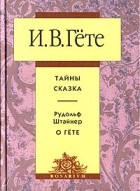  - И. В. Гёте. Тайны. Сказка. Рудольф Штайнер. О Гёте (сборник)