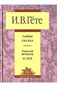  - И. В. Гёте. Тайны. Сказка. Рудольф Штайнер. О Гёте (сборник)