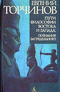 Евгений Торчинов - Пути философии Востока и Запада: Познание запредельного