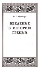 Владислав Бузескул - Введение в историю Греции. Обзор источников и очерк разработки греческой истории в XIX и в начале XX в.