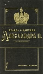  - Правда о кончине Александра II