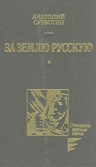 Анатолий Субботин - За землю Русскую