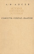 А. Ф. Лосев - История античной эстетики. Софисты. Сократ. Платон