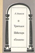 Александр Аникст - Трагедия Шекспира "Гамлет"