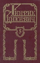 Генрик Сенкевич - Генрик Сенкевич. Собрание сочинений в восьми томах. Том 5