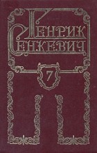 Генрик Сенкевич - Генрик Сенкевич. Собрание сочинений в восьми томах. Том 7