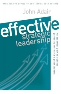 Джон Адэр - Effective Strategic Leadership