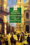 Павел Муратов - Образы Италии. Том 3. От Тибра к Арно. Север. Венецианский эпилог