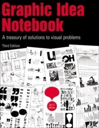 Jan V. White - Graphic Idea Notebook: A Treasury Ot Solutions to Visual Problems