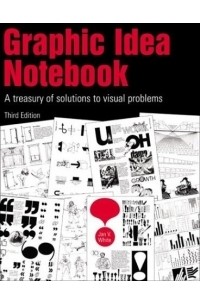 Jan V. White - Graphic Idea Notebook: A Treasury Ot Solutions to Visual Problems