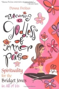 Донна Фрейтас - Becoming a Goddess of Inner Poise : Spirituality for the Bridget Jones in All of Us