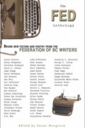  - The Fed Anthology, Brand New Fiction and Poetry from the Federation of BC Writers