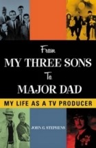 John G. Stephens - From My Three Sons to Major Dad: My Life as a TV Producer : My Life as a TV Producer (Filmmakers Series)