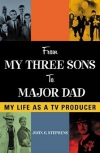 John G. Stephens - From My Three Sons to Major Dad: My Life as a TV Producer : My Life as a TV Producer (Filmmakers Series)