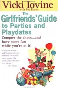 Vicki Iovine - The Girlfriends' Guide to Parties and Playdates: Conquer the Chaos...and Have Some Fun While You're at It!