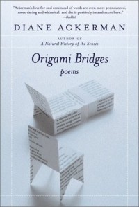 Diane Ackerman - Origami Bridges : Poems of Psychoanalysis and Fire