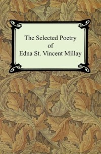 Edna St. Vincent Millay - The Selected Poetry