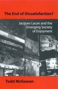 Todd McGowan - The End of Dissatisfaction: Jacques Lacan and the Emerging Society of Enjoyment (Psychoanalysis and Culture)
