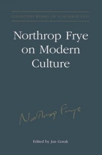 Northrop Frye - Northrop Frye on Modern Culture (Collected Works of Northrop Frye, 11)