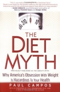Paul Campos - The Diet Myth: Why America's Obsessions with Weight is Hazardous to Your Health