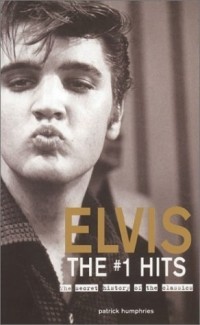 Патрик Хамфриз - Elvis The #1 Hits: The Secret History of the Classics