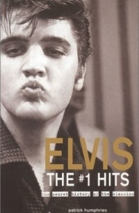 Патрик Хамфриз - Elvis The #1 Hits: The Secret History of the Classics