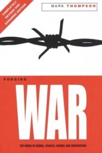 Марк Томпсон - Forging War : The Media in Serbia, Croatia, Bosnia, and Hercegovina