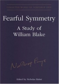 Northrop Frye - Northrop Frye's Fearful Symmetry: A Study Of William Blake (Collected Works of Northrop Frye)