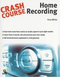 Paul White - Crash Course Home Recording (Crash Course (Warner Brothers))
