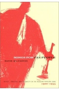 Дэвид Макфадьен - Songs for Fat People: Affect, Emotion, and Celebrity in the Russian Popular Song, 1900-1955