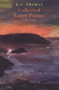 Рональд Стюарт Томас - Collected Later Poems, 1988-2000