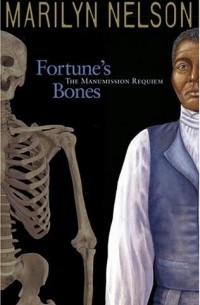 Мэрилин Нельсон - Fortune's Bones: The Manumission Requiem (Coretta Scott King Author Honor Books)