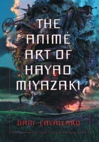 Dani Cavallaro - The Anime Art of Hayao Miyazaki