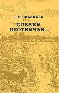 Л. П. Сабанеев - Собаки охотничьи... Легавые