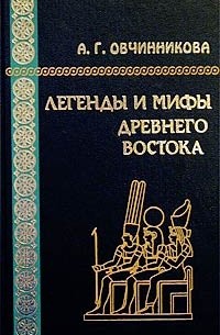 А. Г. Овчинникова - Легенды и мифы Древнего Востока