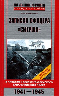 Олег Ивановский - Записки офицера "Смерша". В походах и рейдах гвардейского кавалерийского полка. 1941-1945