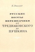 Е. Эткинд - Русские поэты-переводчики от Тредиаковского до Пушкина