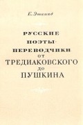 Е. Эткинд - Русские поэты-переводчики от Тредиаковского до Пушкина