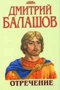 Дмитрий Балашов - Отречение