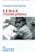 Гинтарас Хоментаускас - Семья глазами ребенка. Дети и психологические проблемы в семье