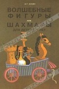 Сухин Игорь Георгиевич - Волшебные фигуры, или Шахматы для детей 2-5 лет : Книга-сказка для совмест. чтения родителей и детей